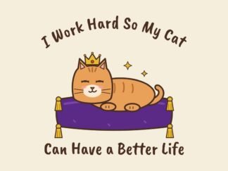 I Work Hard So My Cat Can Have a Better Life